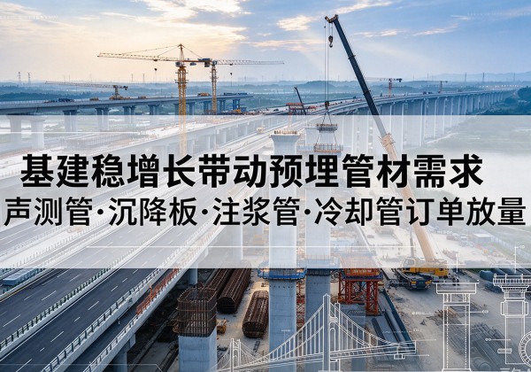 石阡基建稳增长带动预埋监测管材需求，声测管、沉降板、注浆管订单持续放量